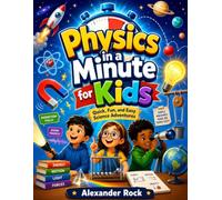 Physics in a minute for Kids: A fun journey through Motion, Forces, Energy, Light, Sound, Heat, Space and Time