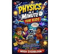 Physics in a Minute for Kids: A Fun STEM Science Book with Comic Adventures, Hands-On Experiments, and Amazing Facts About Motion, Forces, Gravity, ... Sound, Magnets, and Space for Ages 6-12