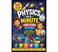 PHYSICS IN A MINUTE FOR KIDS: FUN ACTIVITIES AND SIMPLE EXPERIMENTS ABOUT MOTION, GRAVITY, ENERGY, SPACE, LIGHT AND SOUND FOR KIDS AGES 6-12: 1