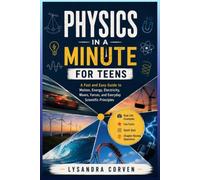 Physics in a Minute for Teens: A Fast and Easy Guide to Motion, Energy, Electricity, Waves, Forces, and Everyday Scientific Principles