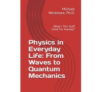 Physics in Everyday Life: From Waves to Quantum Mechanics: What's This Stuff Good For Anyway?