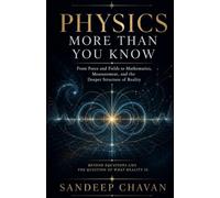 Physics More Than You Know: From Force and Fields to Mathematics, Measurement, and the Deeper Structure of Reality