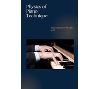 Physics of Piano Technique: The Complete Guide to Keyboard & Piano Technique | Essential Piano Exercises | Piano Technique for Young and Adult ... Elements of Piano tecnique | Piano Technique