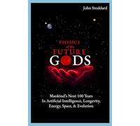 Physics of the Future Gods: Mankind's Next 100 Years in Artificial Intelligence, Longevity, Energy, Space, and Evolution