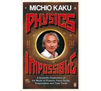 Physics of the Impossible: A Scientific Exploration of the World of Phasers, Force Fields, Teleportation and Time Travel [Lingua Inglese]