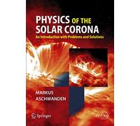Physics of the Solar Corona: An Introduction With Problems And Solutions
