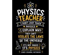 Physics Teacher I Don't Just Teach Physics I Explain Why They Can't: A Funny Lined Journal for Lesson Notes, Classroom Ideas, and Everyday Writing