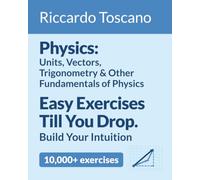 Physics: Units, Vectors, Trigonometry & Other Fundamentals of Physics: Easy Exercises Till You Drop. Build Your Intuition