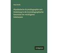 Physikalische Krystallographie und Einleitung in die krystallographische Kenntniss der wichtigsten Substanzen