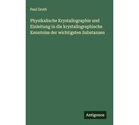 Physikalische Krystallographie und Einleitung in die krystallographische Kenntniss der wichtigsten Substanzen