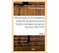 Physiocratie ou Constitution naturelle du gouvernement le plus avantageux au genre humain- Partie 1