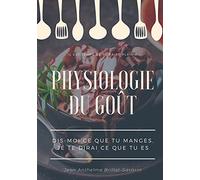 Physiologie du goût : dis-moi ce que tu manges, je te dirai ce que tu es: Etude scientifique (et drolatique) de la gastronomie française