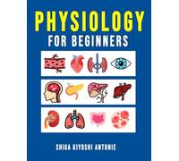 Physiology for Beginners: A Basic Understanding of How Living Organisms Function