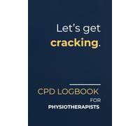 PHYSIOTHERAPIST: LET'S GET CRACKING.: CPD Journal for Physiotherapists | Minimalist Layout with a Sarcastic Edge | Professional Tracking for Clinical Reflections