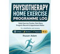 Physiotherapy Home Exercise Programme Log: Daily Exercise Tracker, Pain Diary, Progress Record & Appointment Notes for Rehabilitation and Recovery