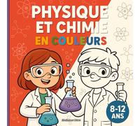 Physique et Chimie en Couleurs: Atomes, forces, réactions et expériences faciles - Découvre en coloriant