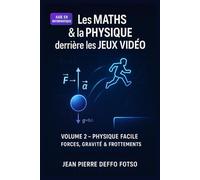 Physique Facile pour Jeux Vidéo (Forces, Gravité, Frottements): Collection : Les Maths & la Physique derrière les Jeux Vidéo volume 2