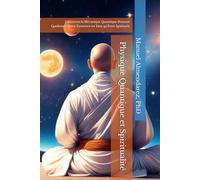 Physique Quantique et Spiritualité: Comment la Mécanique Quantique Pourrait Confirmer Notre Existence en Tant qu'Êtres Spirituels