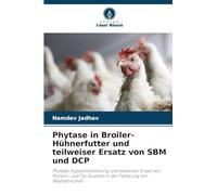 Phytase in Broiler-Hühnerfutter und teilweiser Ersatz von SBM und DCP: Phytase-Supplementierung und teilweiser Ersatz von Protein- und Ca-Quellen in der Fütterung von Masthähnchen