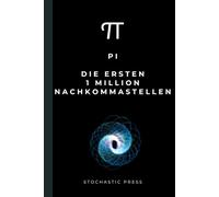Pi: Die ersten 1 Million Nachkommastellen: Eine Million Dezimalstellen von π. Ein lustiges Geschenk für Mathematiker, Mathe-Nerds, Physiker und Geeks