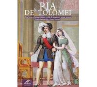 Pia de' Tolomei. Tra Siena e la Maremma, verità di un amore senza tempo