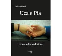 Pia e Uca. Cronaca di un'adozione