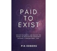 Paid to Exist: Escape the Matrix and Unlock the Secret to Manifesting Abundance Outside a Conventional "Job"