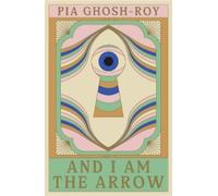 Pia Ghosh-Roy And I Am The Arrow (Tascabile)