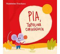 Pia, topolina coraggiosa. Ediz. a colori
