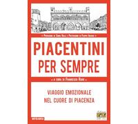 Piacentini per sempre. Viaggio emozionale nel cuore di Piacenza