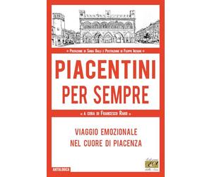Piacentini per sempre. Viaggio emozionale nel cuore di Piacenza