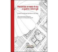Piacenza a naso in su e qualche volta in giù. Guida illustrata per bambini e non solo