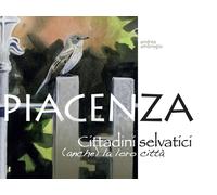 Piacenza. Cittadini selvatici (anche) la loro città. Ediz. illustrata - Am...