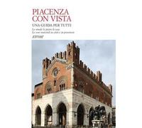 Piacenza con vista. Le strade le pietre le case. Le cose notevoli in città e in provincia