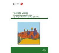 Piacenza, Etruria. Il fegato di Piacenza, gli Etruschi e gli altri popoli antichi in Emilia occidentale