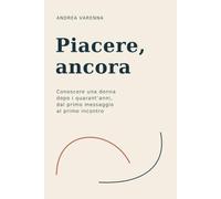 Piacere, ancora: Conoscere una donna dopo i quarant’anni, dal primo messaggio al primo incontro