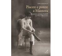 Piacere e potere a Mantova. Prostitute, uomini e bordelli tra Otto e Novecento