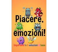 Piacere, emozioni!: Impariamo le 6 emozioni di base