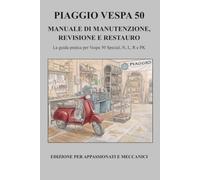 PIAGGIO VESPA 50 - MANUALE DI MANUTENZIONE, REVISIONE E RESTAURO: La guida pratica per Vespa 50 Special, N, L, R e PK