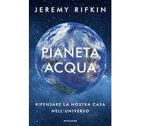 Libri Jeremy Rifkin - Pianeta Acqua. Ripensare La Nostra Casa Nell'universo