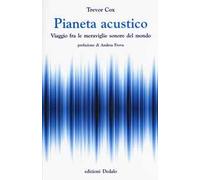 Pianeta acustico. Viaggio fra le meraviglie sonore del mondo