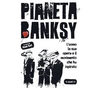Pianeta Banksy. L'uomo la sua opera e il movimento che ha ispirato [Hardcover] [