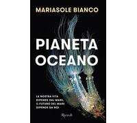 Pianeta oceano. La nostra vita dipende dal mare, il futuro del mare dipende da noi