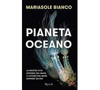 Pianeta oceano. La nostra vita dipende dal mare, il futuro del mare dipende da noi