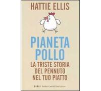 Pianeta pollo. La triste storia del pennuto nel tuo piatto