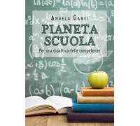 Pianeta scuola. Per una didattica delle competenze - Angela Ganci, 2019 - P
