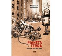 Pianeta Terra. Guida per visitatori alieni