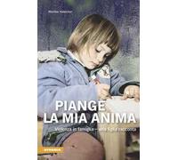 Piange l'anima mia. Violenza in famiglia. Una figlia racconta