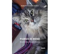 Piango di meno. Ricordi di vita, d'amore e di morte