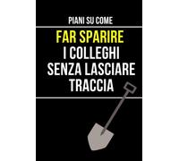 Piani su come far sparire i colleghi senza lasciare traccia: Taccuino per appunti. Quaderno divertente per un collega. Umorismo da ufficio.